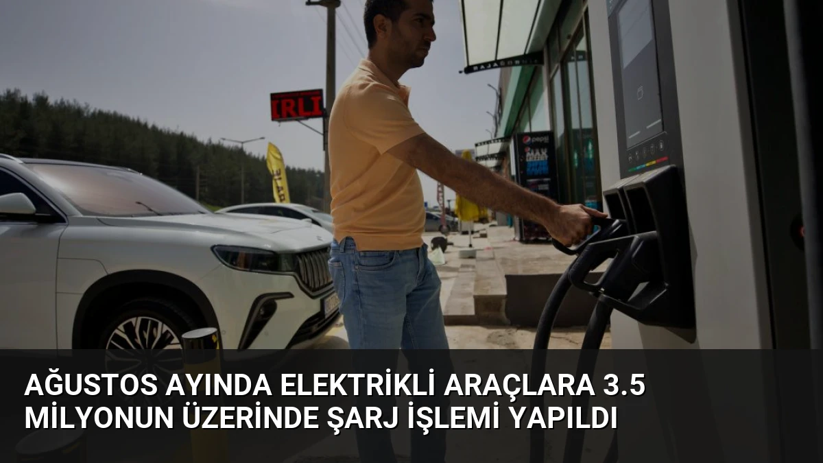 Ağustos Ayında Elektrikli Araçlara 3.5 Milyonun Üzerinde Şarj İşlemi Yapıldı