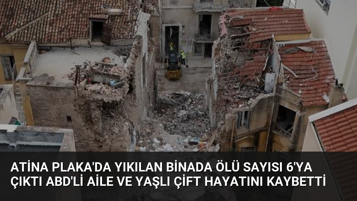 Atina Plaka’da Yıkılan Binada Ölü Sayısı 6’ya Çıktı ABD’li Aile ve Yaşlı Çift Hayatını Kaybetti