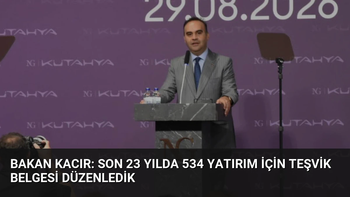 Bakan Kacır: Son 23 Yılda 534 Yatırım İçin Teşvik Belgesi Düzenledik