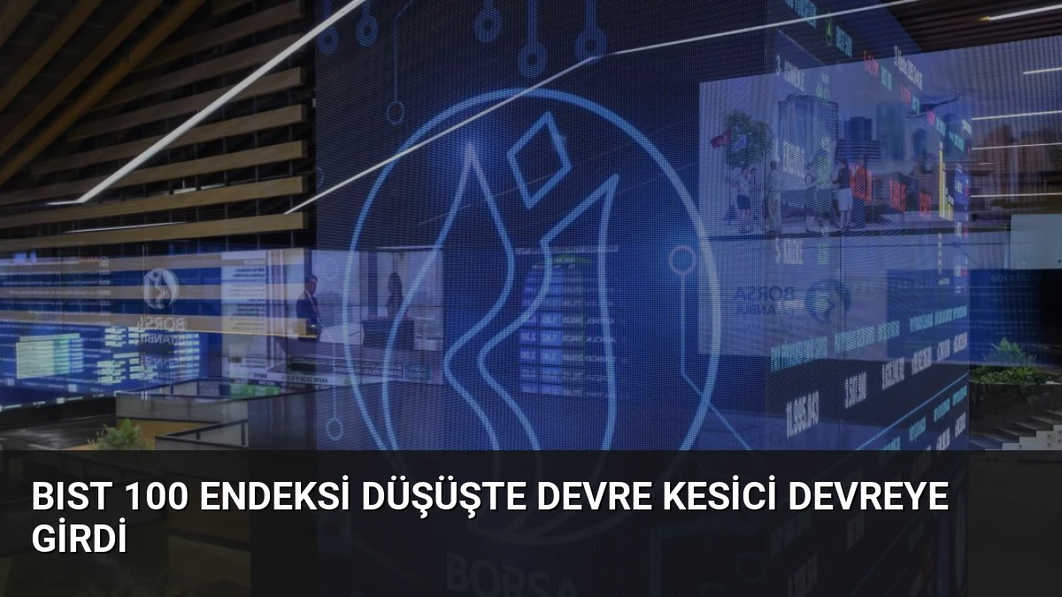 BIST 100 Endeksi Düşüşte Devre Kesici Devreye Girdi