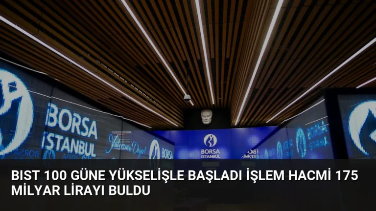 BIST 100 Güne Yükselişle Başladı İşlem Hacmi 175 Milyar Lirayı Buldu