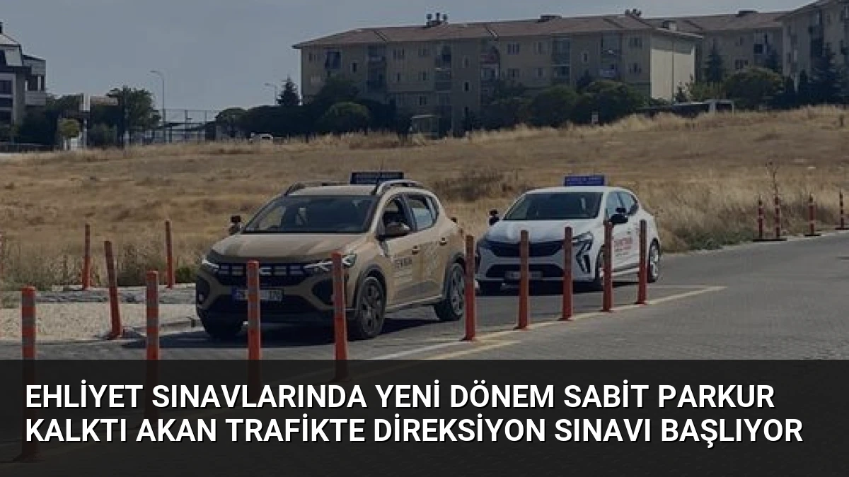 Ehliyet Sınavlarında Yeni Dönem Sabit Parkur Kalktı Akan Trafikte Direksiyon Sınavı Başlıyor