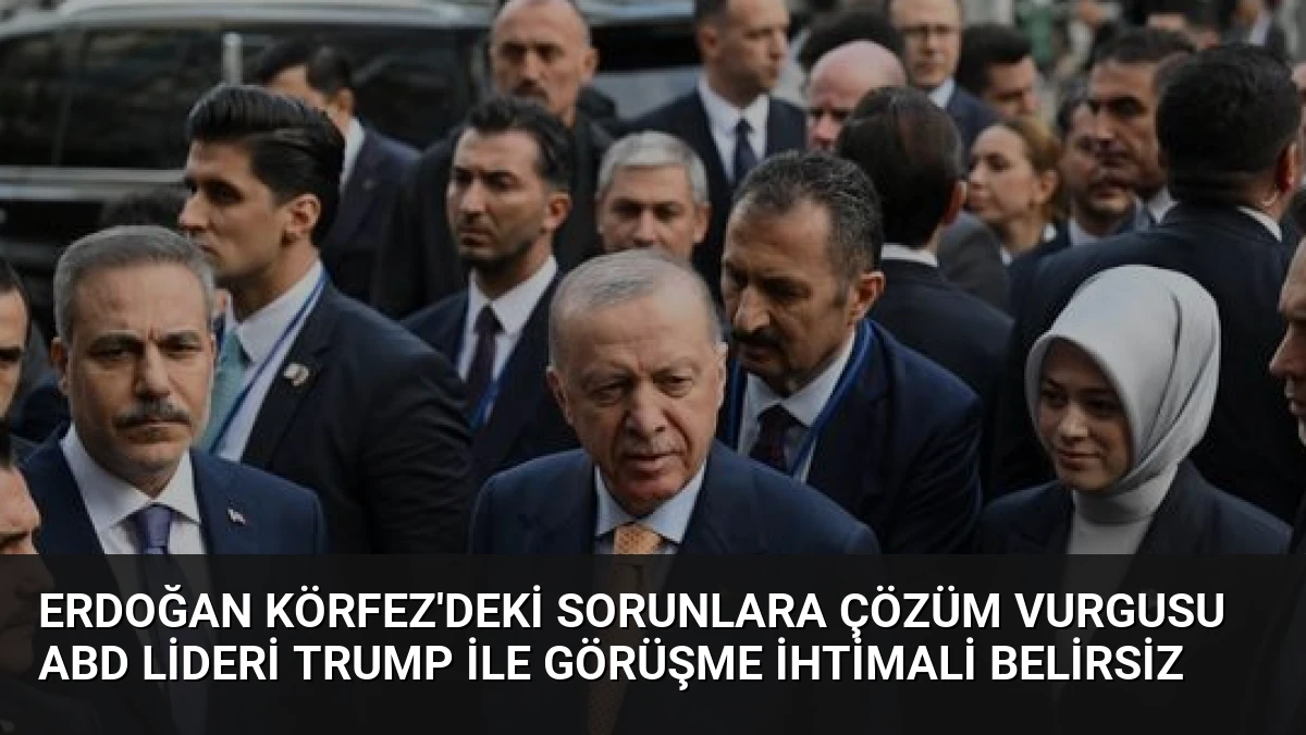 Erdoğan Körfez’deki Sorunlara Çözüm Vurgusu ABD Lideri Trump İle Görüşme İhtimali Belirsiz