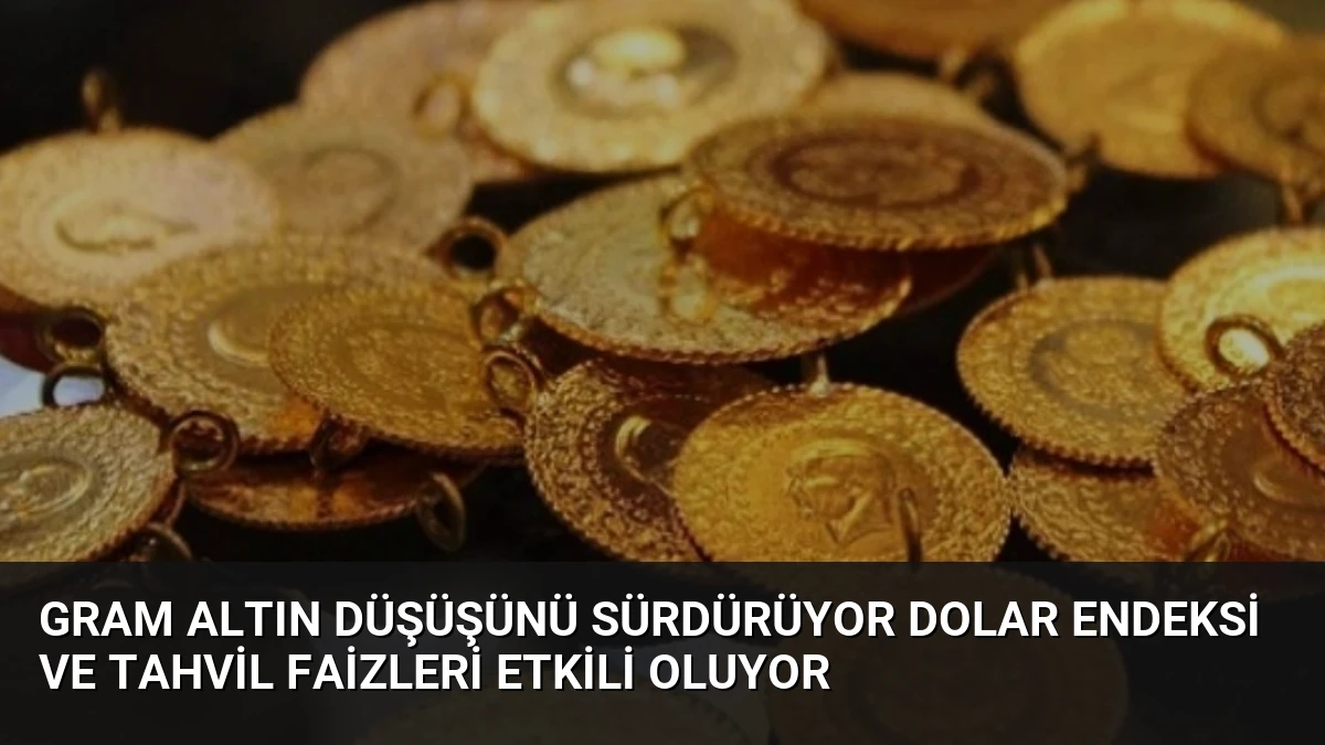 Gram Altın Düşüşünü Sürdürüyor Dolar Endeksi ve Tahvil Faizleri Etkili Oluyor