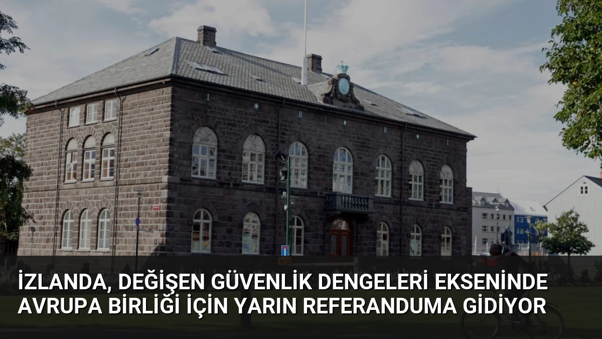 İzlanda, değişen güvenlik dengeleri ekseninde Avrupa Birliği için yarın referanduma gidiyor