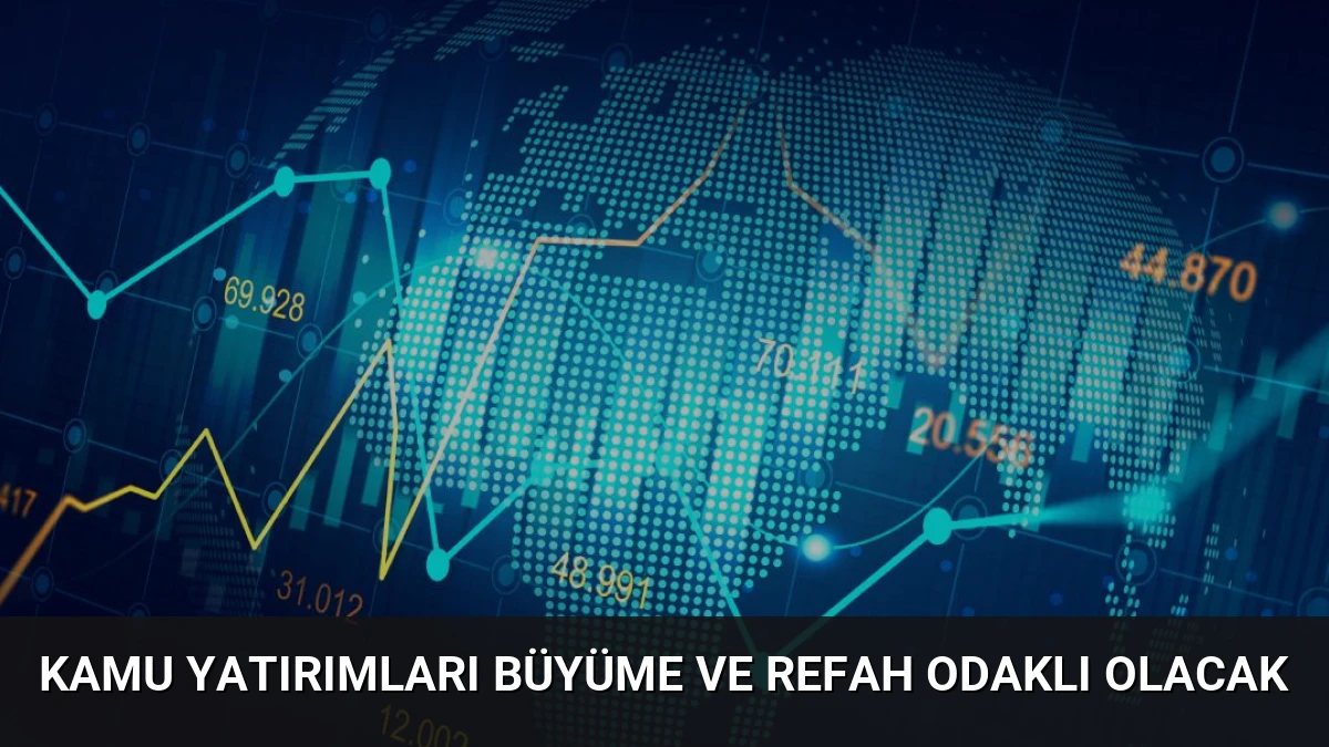 Kamu Yatırımları Büyüme ve Refah Odaklı Olacak