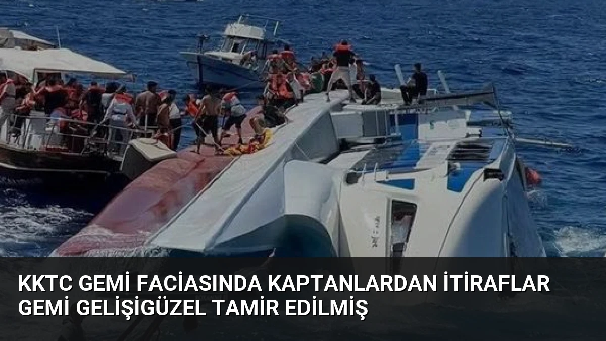 KKTC Gemi Faciasında Kaptanlardan İtiraflar Gemi Gelişigüzel Tamir Edilmiş