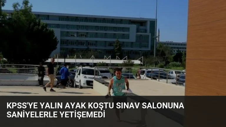 KPSS’ye Yalın Ayak Koştu Sınav Salonuna Saniyelerle Yetişemedi