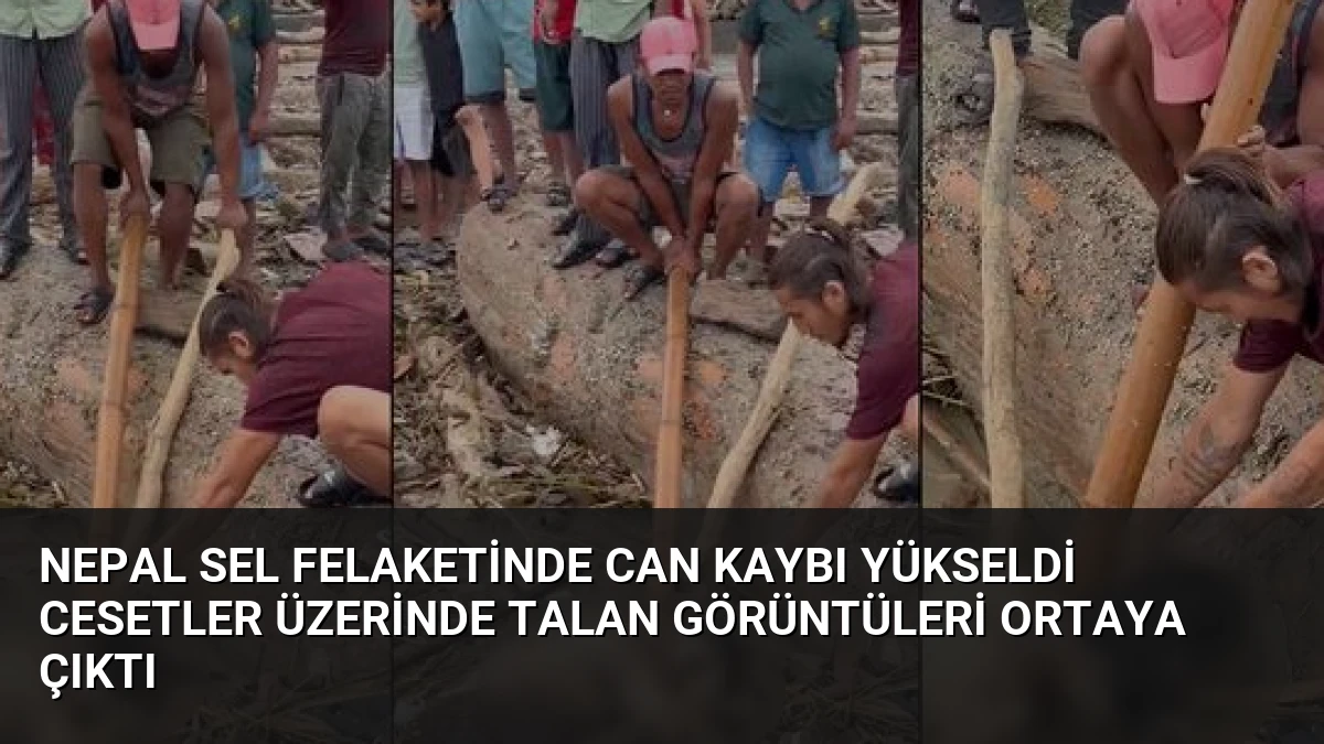 Nepal Sel Felaketinde Can Kaybı Yükseldi Cesetler Üzerinde Talan Görüntüleri Ortaya Çıktı