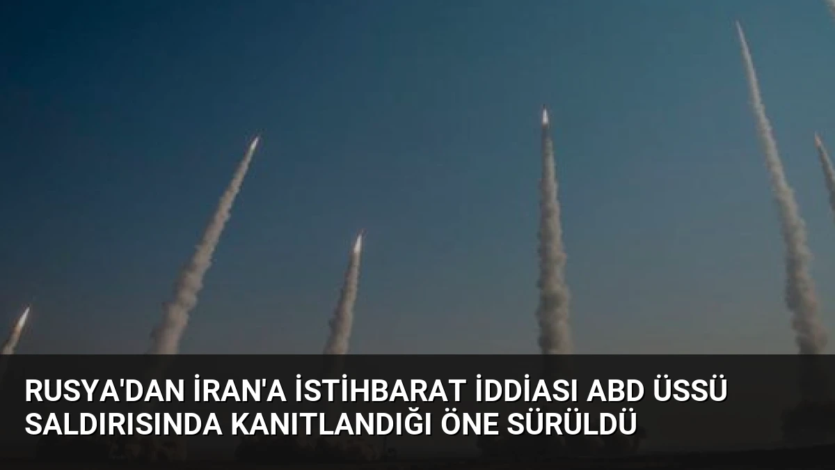 Rusya’dan İran’a İstihbarat İddiası ABD Üssü Saldırısında Kanıtlandığı Öne Sürüldü