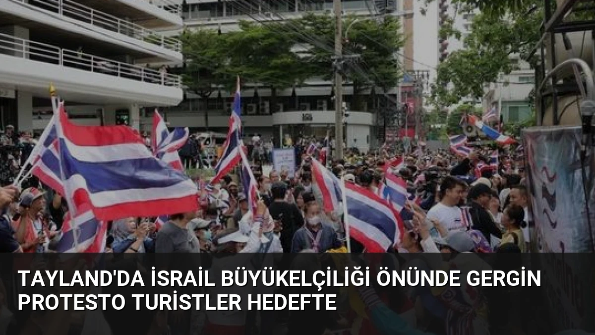 Tayland’da İsrail Büyükelçiliği Önünde Gergin Protesto Turistler Hedefte
