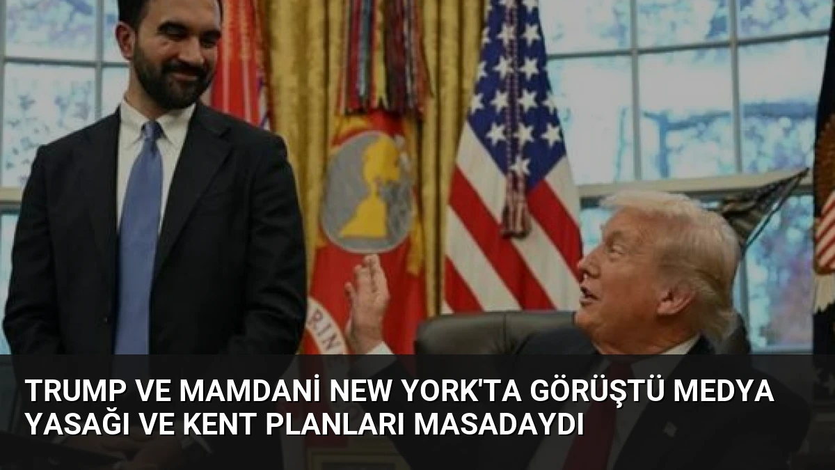 Trump ve Mamdani New York’ta Görüştü Medya Yasağı ve Kent Planları Masadaydı