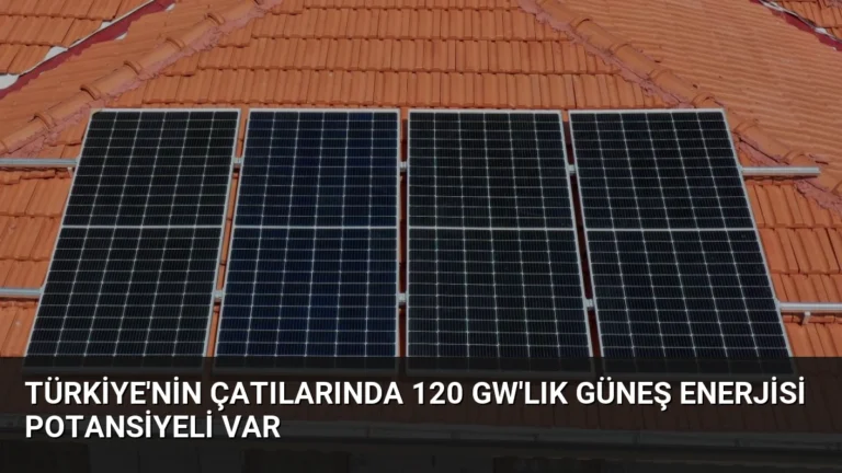 Türkiye’nin Çatılarında 120 GW’lık Güneş Enerjisi Potansiyeli Var