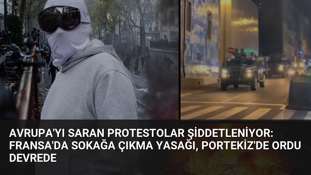 Avrupa’yı Saran Protestolar Şiddetleniyor: Fransa’da Sokağa Çıkma Yasağı, Portekiz’de Ordu Devrede