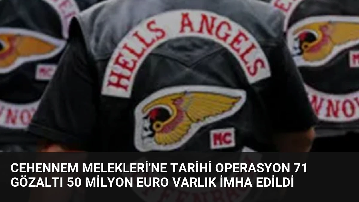 Cehennem Melekleri’ne Tarihi Operasyon 71 Gözaltı 50 Milyon Euro Varlık İmha Edildi