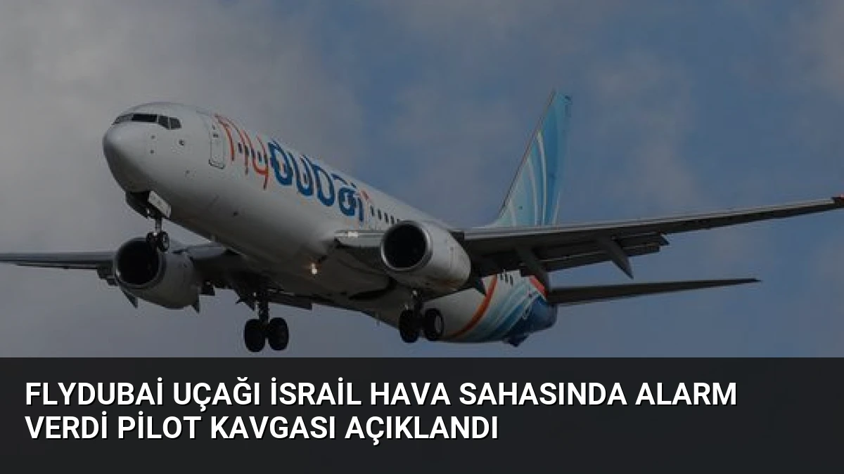 Flydubai Uçağı İsrail Hava Sahasında Alarm Verdi Pilot Kavgası Açıklandı