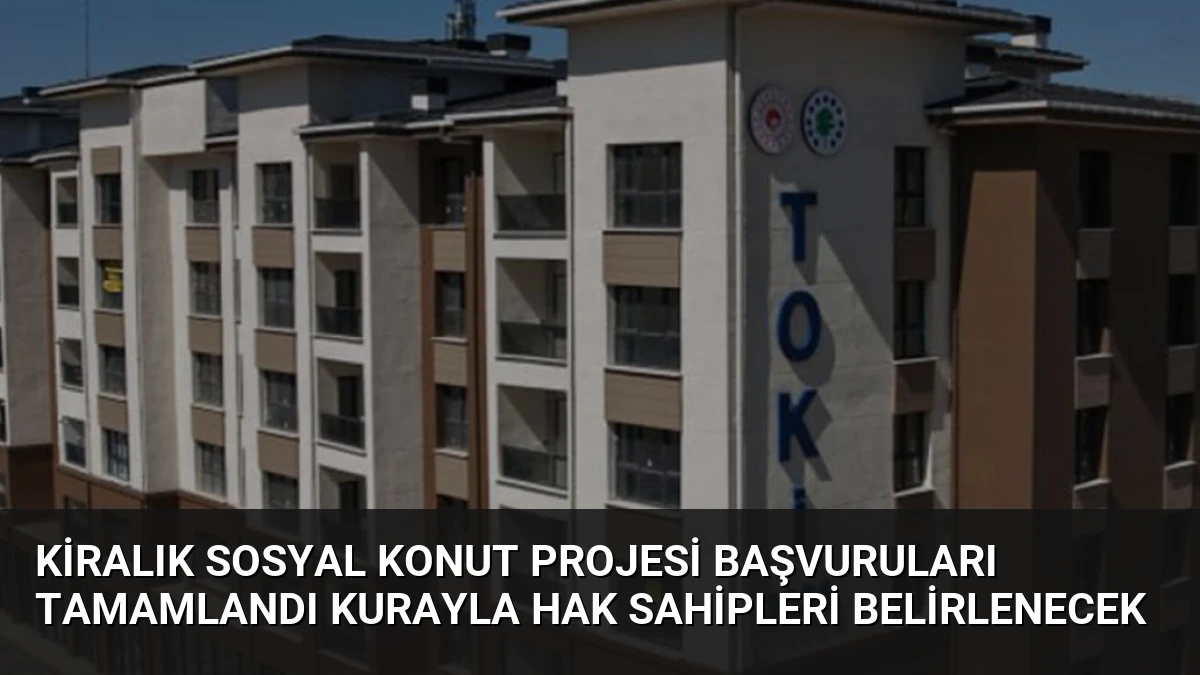 Kiralık Sosyal Konut Projesi Başvuruları Tamamlandı Kurayla Hak Sahipleri Belirlenecek