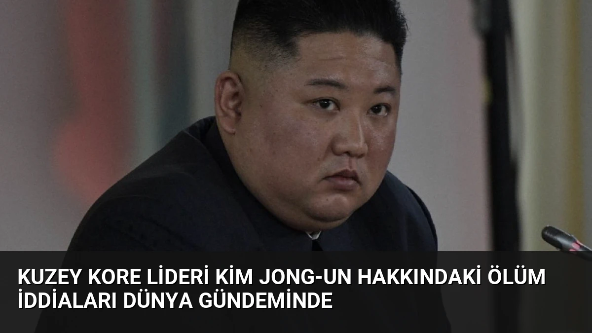 Kuzey Kore Lideri Kim Jong-un Hakkındaki Ölüm İddiaları Dünya Gündeminde