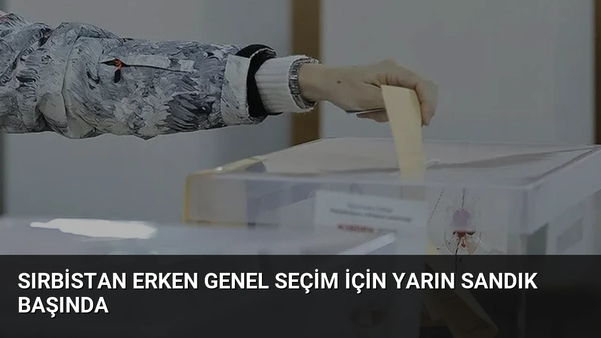 Sırbistan Erken Genel Seçim İçin Yarın Sandık Başında