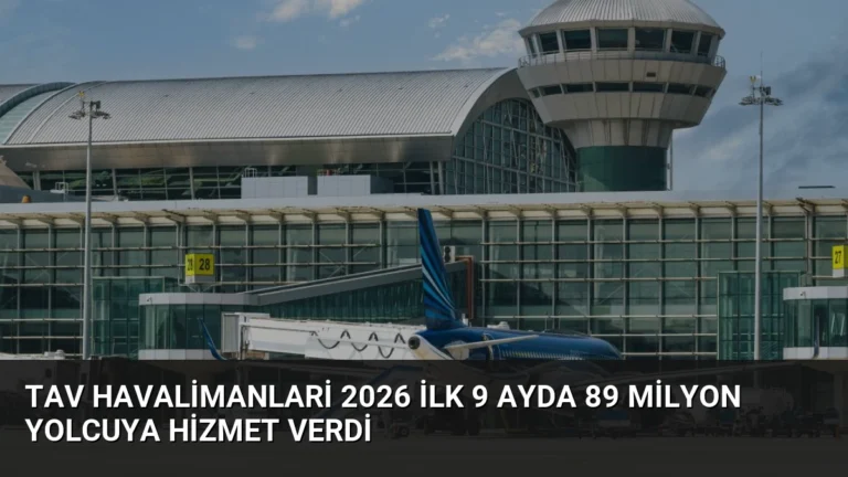 TAV Havalimanlari 2026 ilk 9 ayda 89 milyon yolcuya hizmet verdi