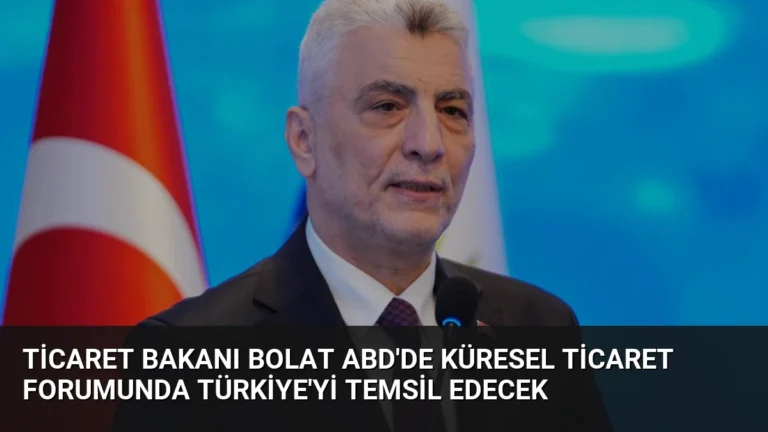 Ticaret Bakanı Bolat ABD’de Küresel Ticaret Forumunda Türkiye’yi Temsil Edecek