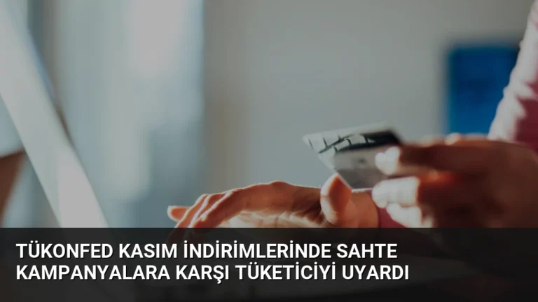 TÜKONFED Kasım İndirimlerinde Sahte Kampanyalara Karşı Tüketiciyi Uyardı