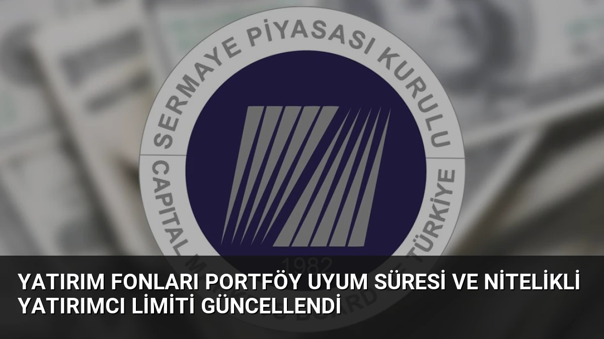 Yatırım Fonları Portföy Uyum Süresi ve Nitelikli Yatırımcı Limiti Güncellendi